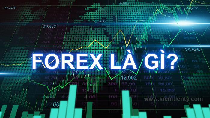 Thị trường Forex là gì và kiếm tiền từ Forex như thế nào ?